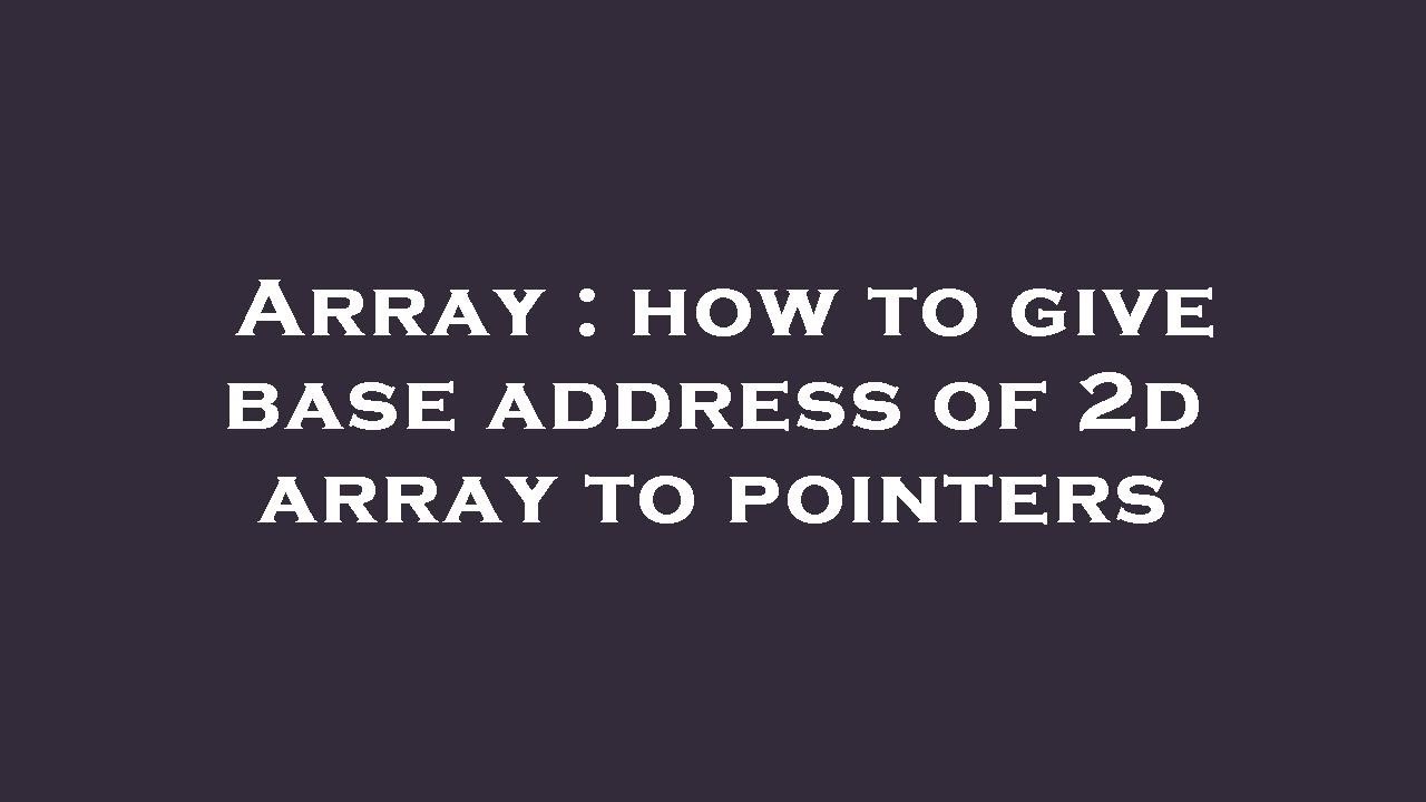 Array : how to give base address of 2d array to pointers - YouTube