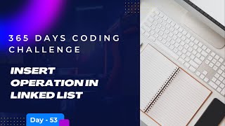 Day 53 of 365 Days Coding Challenge - Insert linked list