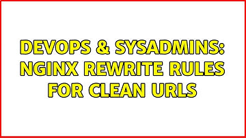 DevOps & SysAdmins: Nginx Rewrite rules for clean URLs
