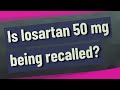 Is losartan 50 mg being recalled?