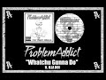 Problemaddict  whatchu gunna do ft illa boi official audio