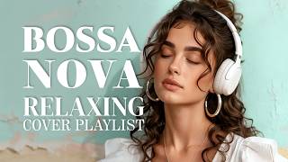 Best 75 Bossa Nova Cover Songs  Bossa Nova Covers of Popular Songs for Quiet Moments