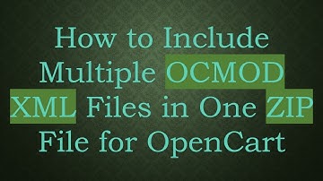 How to Include Multiple OCMOD XML Files in One ZIP File for OpenCart