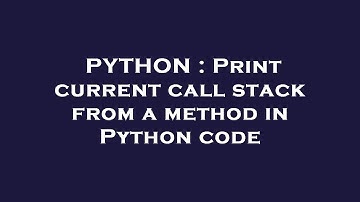PYTHON : Print current call stack from a method in Python code