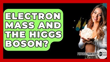 Electron Mass And The Higgs Boson? - Physics Frontier