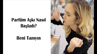 Parfüm Aşkı Nasıl Başladı? // Beni Tanıyın