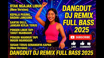 OTAK NGAJAK LIBUR - DANGDUT DJ REMIX VIRAL 2025 | FULL BASS TIKTOK | BASSNYA BIKIN NAGIH!