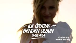 Güliz Ayla -ilk öpücük benden olsun -