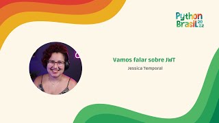 Vamos falar sobre JWT - Jessica Temporal [PyBR2022]