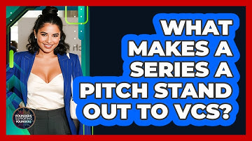 What Makes A Series A Pitch Stand Out To VCs? - Founders Supporting Founders
