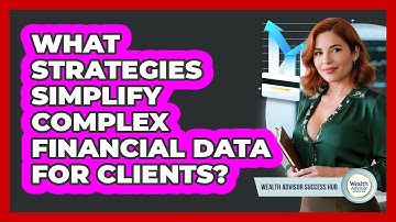 What Strategies Simplify Complex Financial Data For Clients? - Wealth Advisor Success Hub