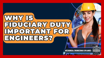 Why Is Fiduciary Duty Important For Engineers? - Mechanical Engineering Explained
