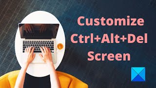Customize Ctrl Alt Del Screen using Group Policy or Registry in Windows