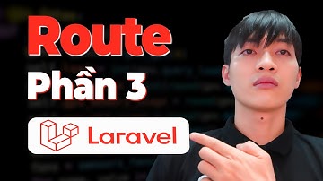 Khóa học Laravel Framework - Bài 10: Route trong Laravel - Phần 3