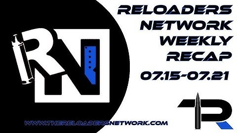 The Reloaders Network Weekly Recap 07.15-07.21.18