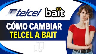 Como Cambiar Telcel A Bait paso A Paso
