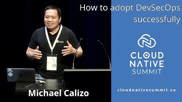 Cloud Native Summit - How to adopt DevSecOps successfully / Michael Calizo