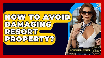 How To Avoid Damaging Resort Property? - Beyond Borders Etiquette
