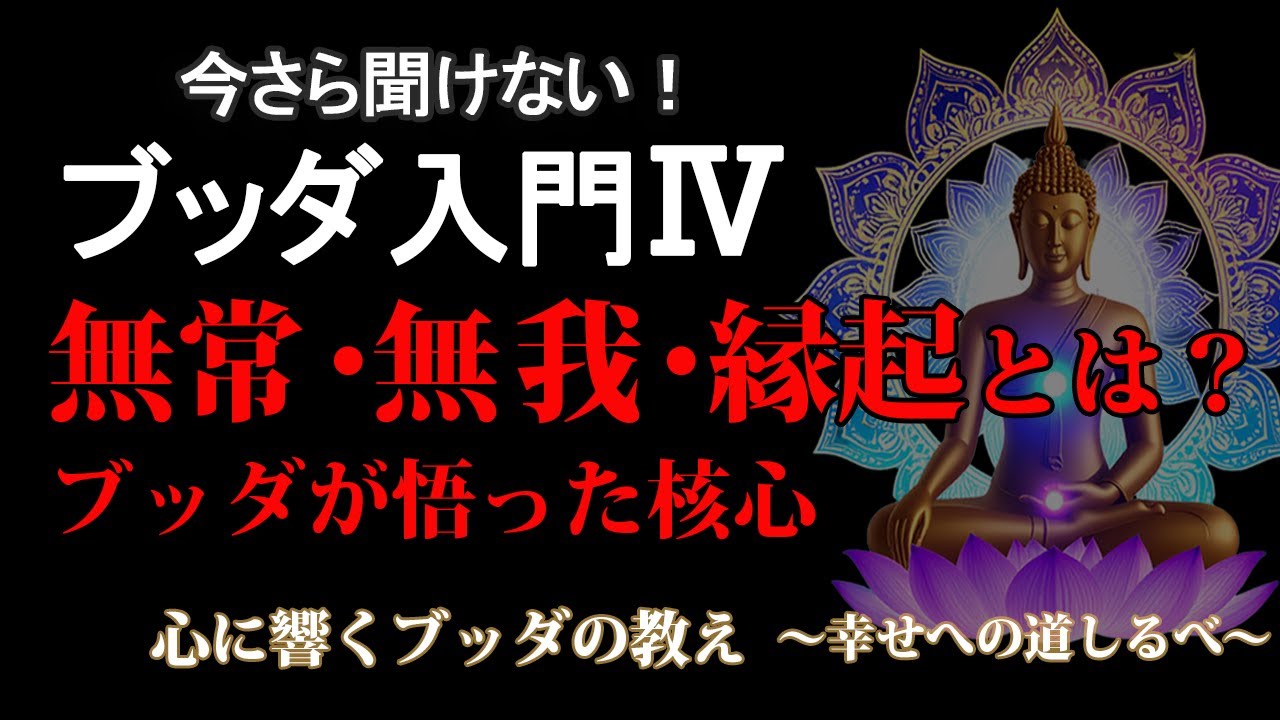 【今さら聞けないブッダ入門】Ⅳ 無常・無我・縁起　ブッダが悟った核心