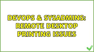 DevOps & SysAdmins: Remote Desktop Printing Issues