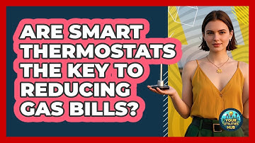 Are Smart Thermostats The Key To Reducing Gas Bills? - Your Utilities Hub