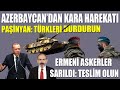 AZERBAYCAN’DAN KARA HAREKATI / ERMENİSTAN: TÜRKLERİ DURDURUN / ERMENİ ASKERLER SARILDI: TESLİM OLUN