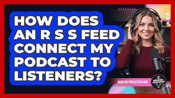 How Does an RSS Feed Connect My Podcast to Listeners?