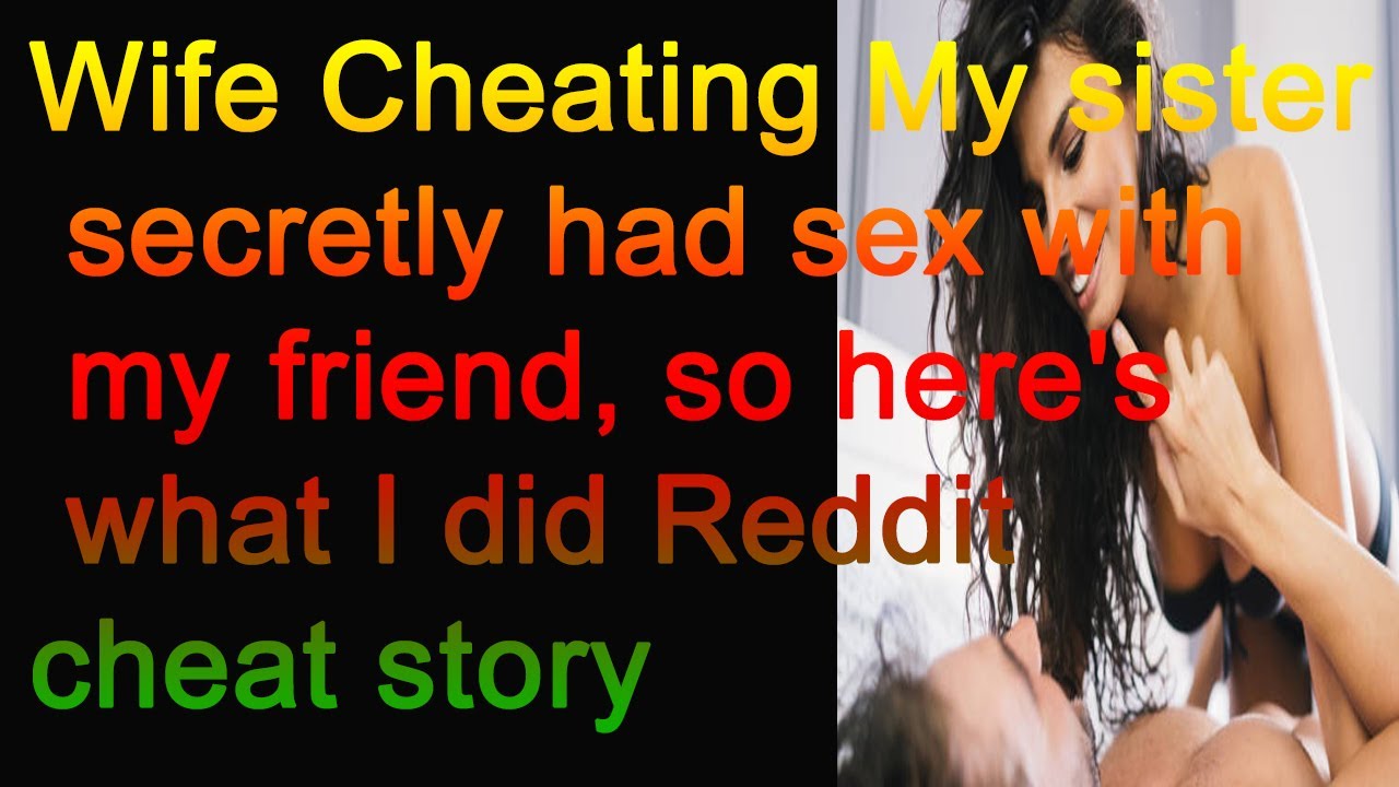 Wife Cheating My sister secretly had sex with my friend, so heres what I did Reddit cheat story