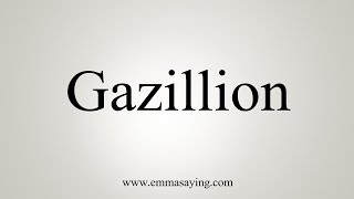 How To Say Gazillion