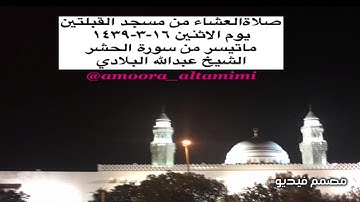 صلاةالعشاء من مسجد القبلتين يوم الاثنين ١٦-٣-١٤٣٩  ماتيسر من سورة الحشر  الشيخ عبدالله البلادي