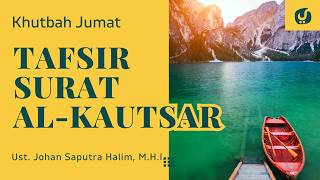 Tafsir Surat Al-Kautsar: 3 Ayat Pendek, Makna yang Sangat Dalam - Ustadz Johan Saputra Halim, M.H.I.