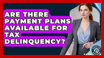 Are There Payment Plans Available for Tax Delinquency? | Property Taxes Uncovered News