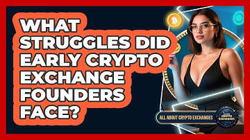 What Struggles Did Early Crypto Exchange Founders Face? - All About Crypto Exchanges