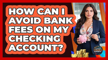 How Can I Avoid Bank Fees On My Checking Account? - Latino Finance Experts