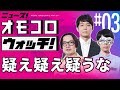 【003】疑え疑え疑うな ―ニュース!オモコロウォッチ!