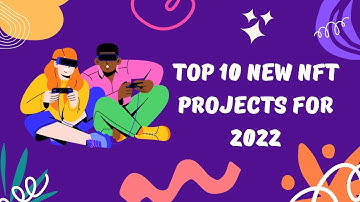 TOP 10 NEW NFT PROJECTS FOR 2022