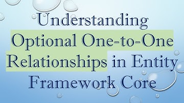 Understanding Optional One-to-One Relationships in Entity Framework Core