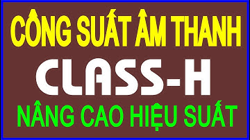 MẠCH CÔNG SUẤT ÂM THANH CLASS- H , NGUYÊN LÝ VÀ ƯU ĐIỂM