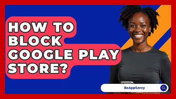 How To Block Google Play Store? - Be App Savvy