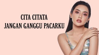 JANGAN GANGGU PACARKU -  CITA CITATA (Lirik lagu) #citacita #bundacorla