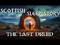 The last druid scottish tale of magic  mystery  relaxing bedtime story from scotland  cozy asmr