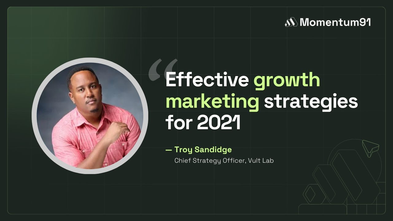 Growth Marketing Strategies For 2021 - Troy Sandidge | Momentum91