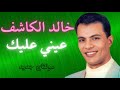 خـالد الكاشـــــف عيني عليك خـالد الكاشـــــف عيني عليك