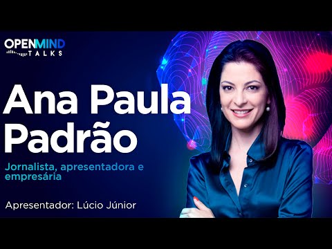 Open Mind Talks #09 - Entrevista com Ana Paula Padrão - Jornalista, apresentadora e empresária