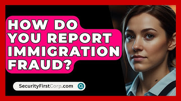 How Do You Report Immigration Fraud? - SecurityFirstCorp.com