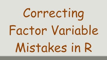 Correcting Factor Variable Mistakes in R