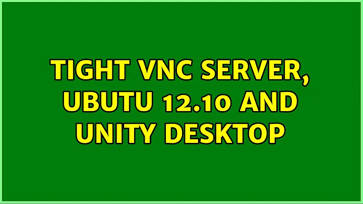 Ubuntu: Tight VNC Server, Ubutu 12.10 and unity desktop