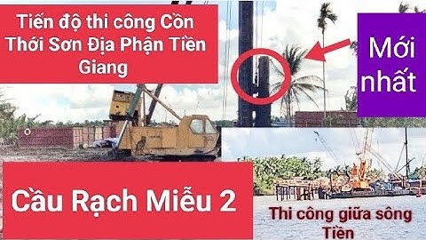 Tiến Độ Cồn Thới Sơn Mỹ Tho Gấp rút thi công móng Cầu  địa phận Tiền Giang bắt qua địa phận Bến Tre