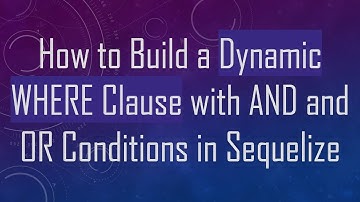 How to Build a Dynamic WHERE Clause with AND and OR Conditions in Sequelize