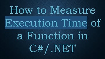 How to Measure Execution Time of a Function in C#/.NET